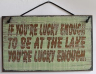 5x8 Vintage Style Sign Saying, &quot;IF YOU&#039;RE LUCKY ENOUGH TO BE AT THE LAKE YOU&#039;RE LUCKY ENOUGH.&quot; Decorative Fun Universal Household Signs from Egbert&#039;s